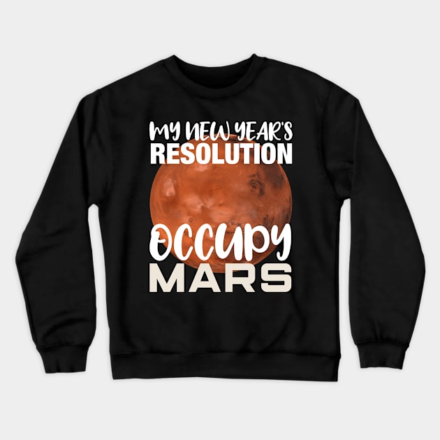 My New Year's Resolution Occupy Mars Space Invasion Gift Crewneck Sweatshirt by BadDesignCo